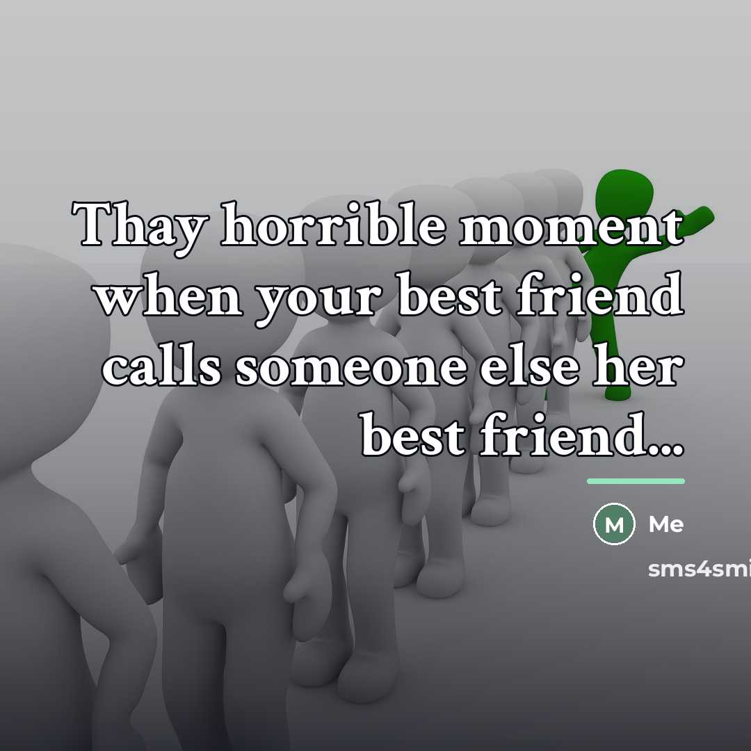 “Thay horrible moment when your best friend calls someone else…” quote by Me