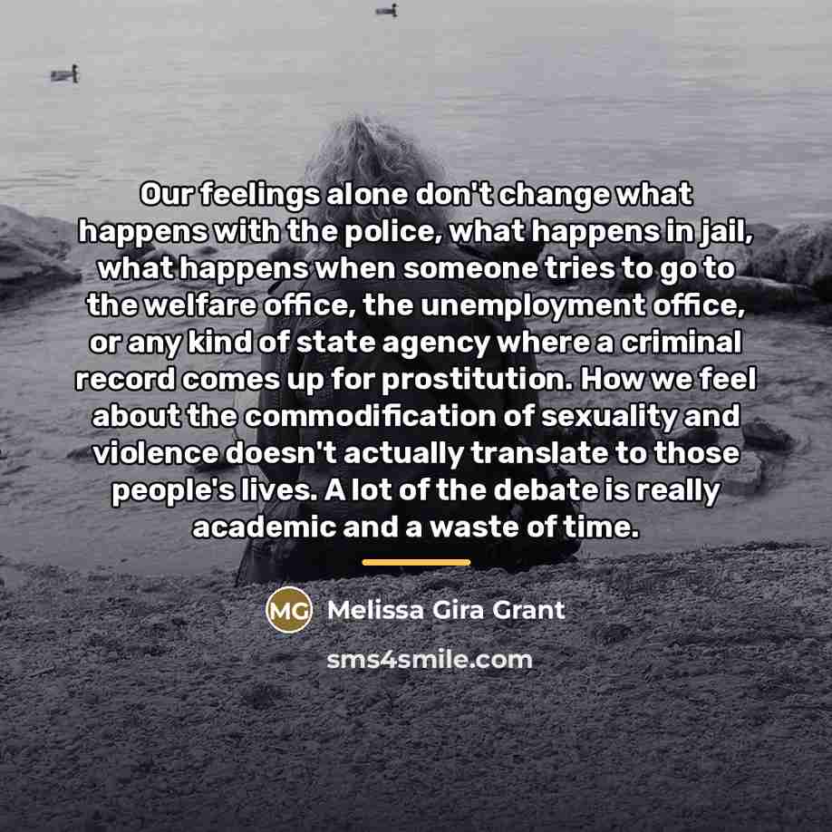 “Our feelings alone don't change what happens with the police,…” quote by Melissa Gira Grant