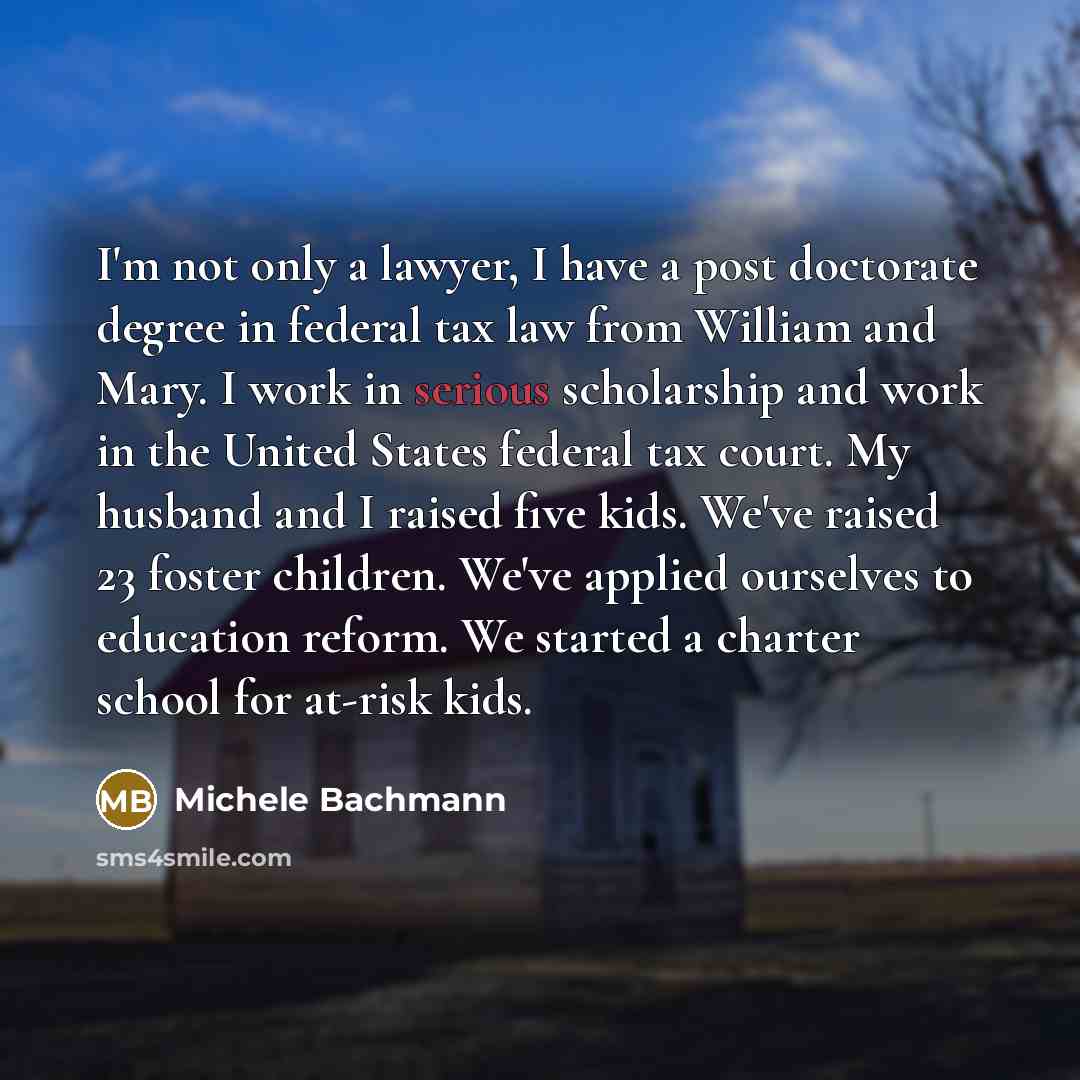 “I'm not only a lawyer, I have a post doctorate…” quote by Michele Bachmann