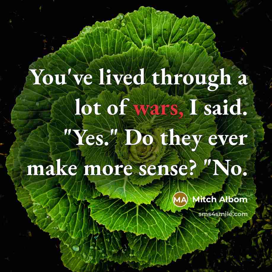 “You've lived through a lot of wars, I said. "Yes."…” quote by Mitch Albom