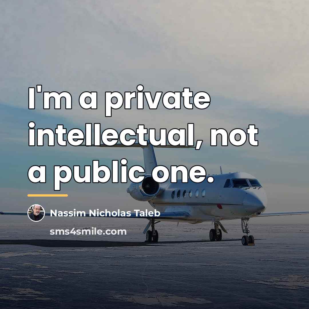 “I'm a private intellectual, not a public one.…” quote by Nassim Nicholas Taleb