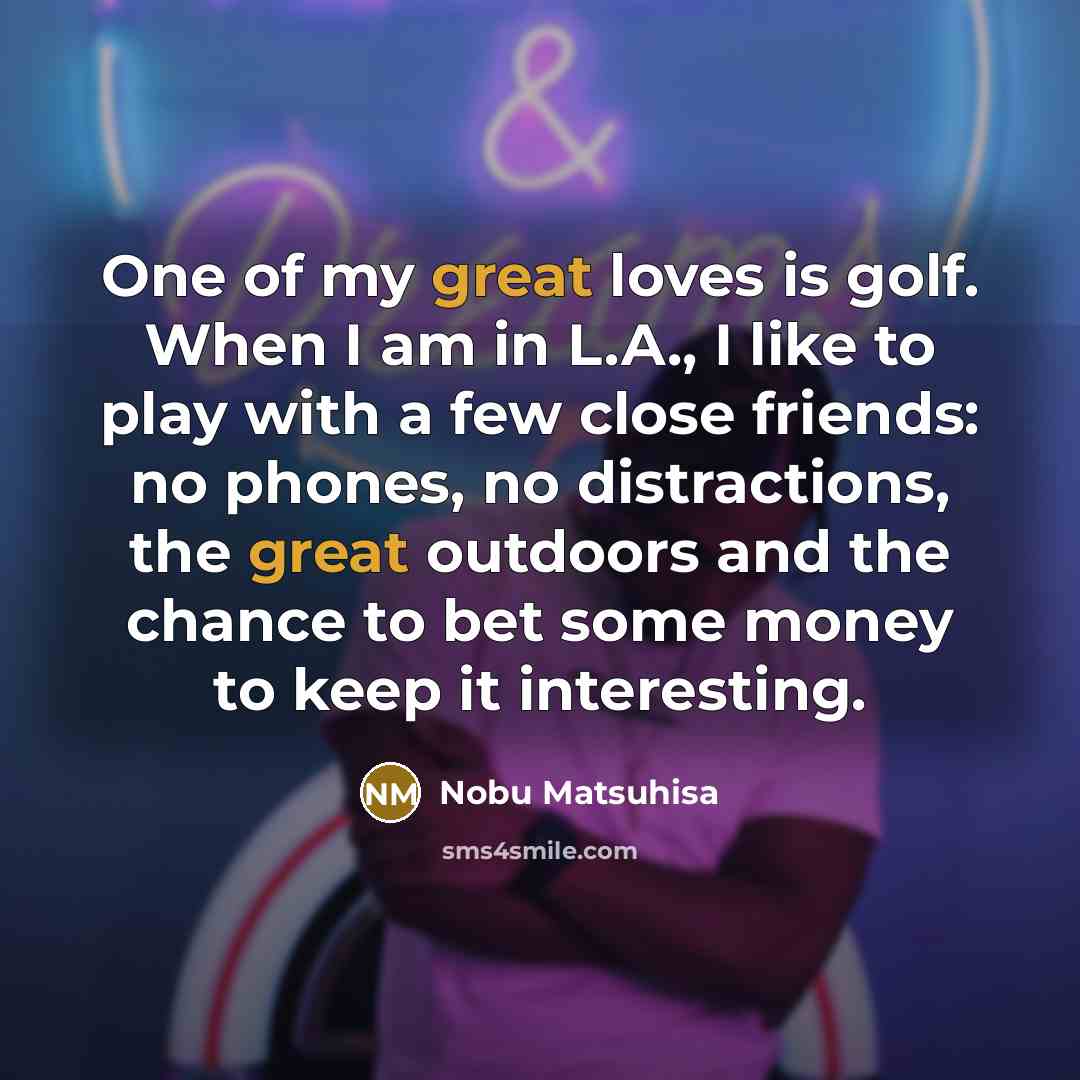 “One of my great loves is golf. When I am…” quote by Nobu Matsuhisa