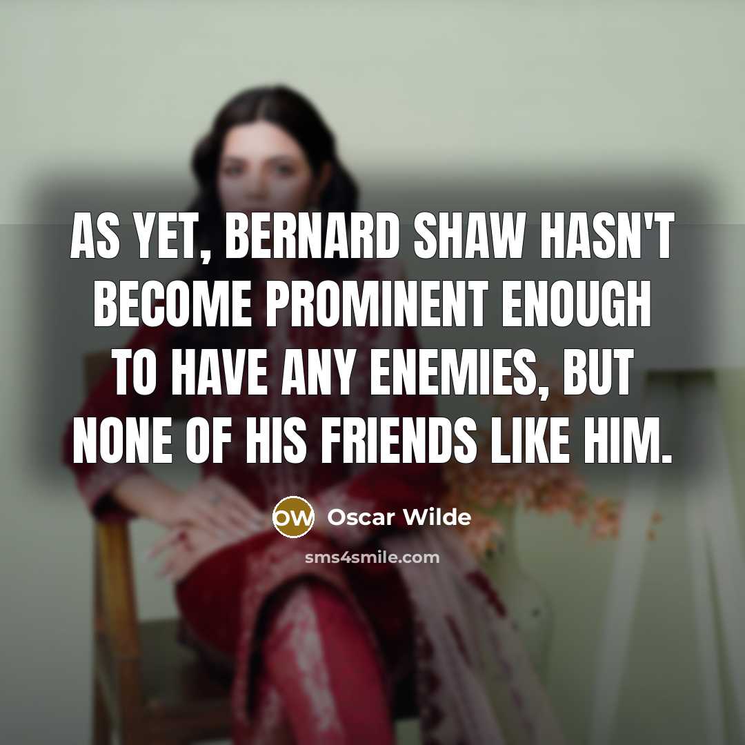 “As yet, Bernard Shaw hasn't become prominent enough to have…” quote by Oscar Wilde