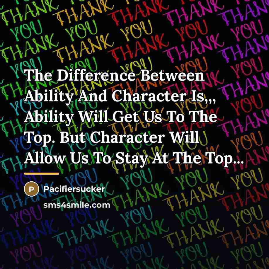 “The Difference Between Ability And Character Is,,, Ability Will Get…” quote by Pacifiersucker