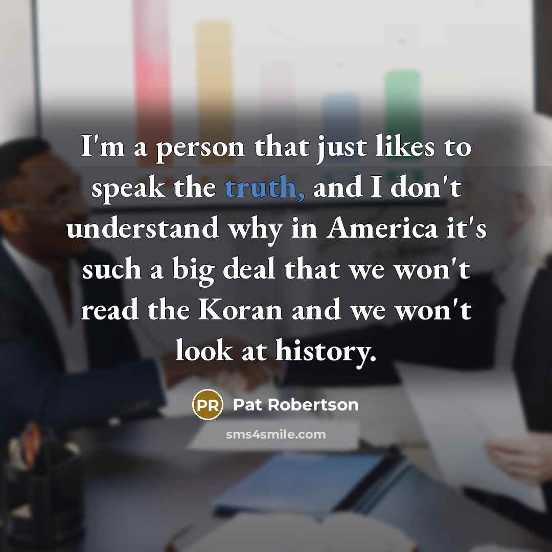 “I'm a person that just likes to speak the truth,…” quote by Pat Robertson