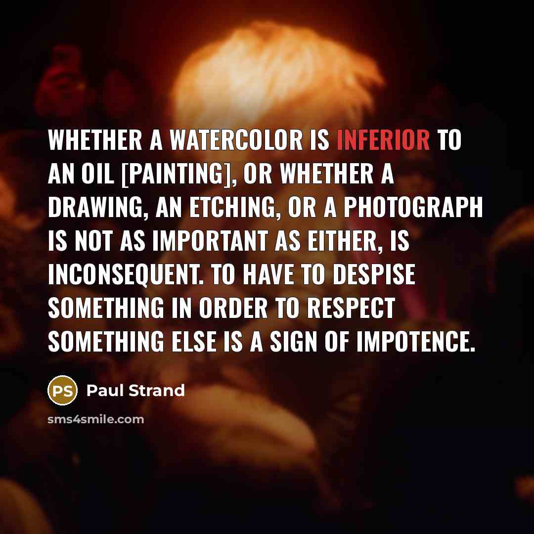 “Whether a watercolor is inferior to an oil [painting], or…” quote by Paul Strand