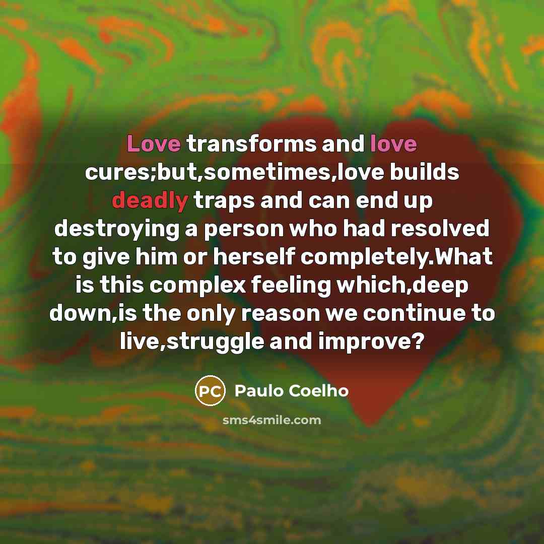“Love transforms and love cures;but,sometimes,love builds deadly traps and can…” quote by Paulo Coelho