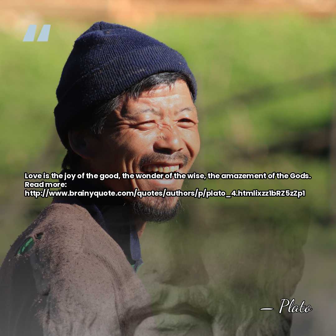 Love is the joy of the good, the wonder of the wise,&hellip; - Plato
