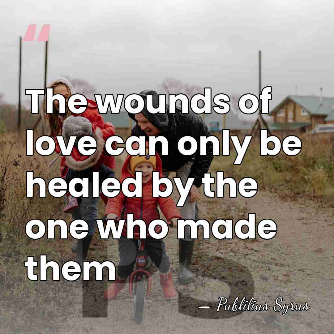 The wounds of love can only be healed by the one who&hellip; - Publilius Syrus