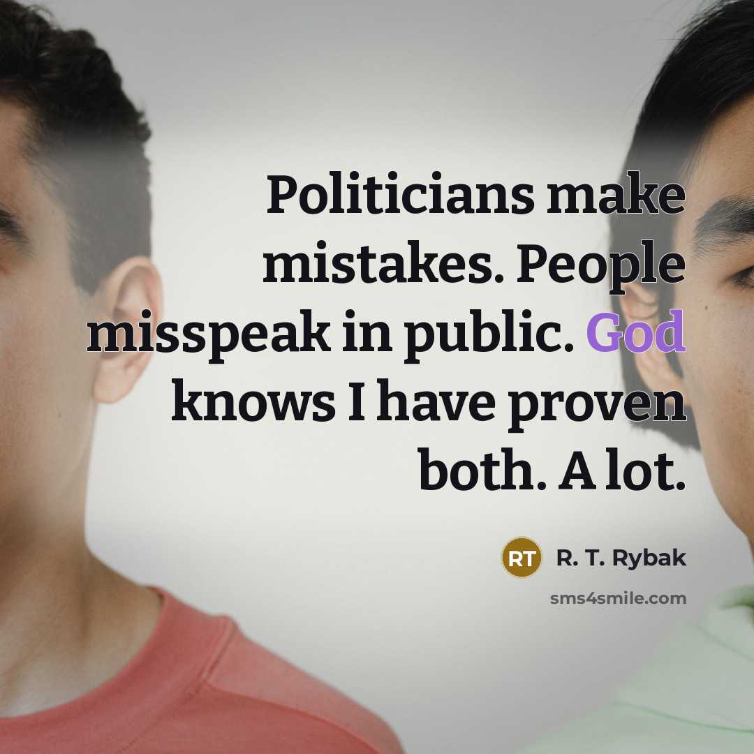 “Politicians make mistakes. People misspeak in public. God knows I…” quote by R. T. Rybak