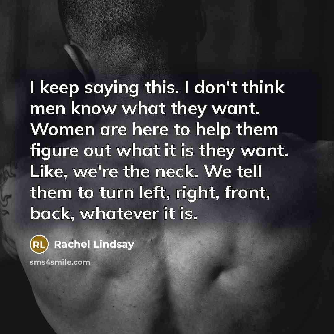 “I keep saying this. I don't think men know what…” quote by Rachel Lindsay