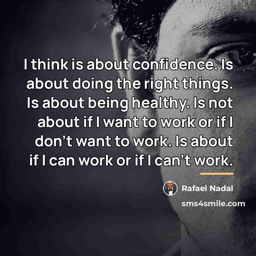“I think is about confidence. Is about doing the right…” quote by Rafael Nadal