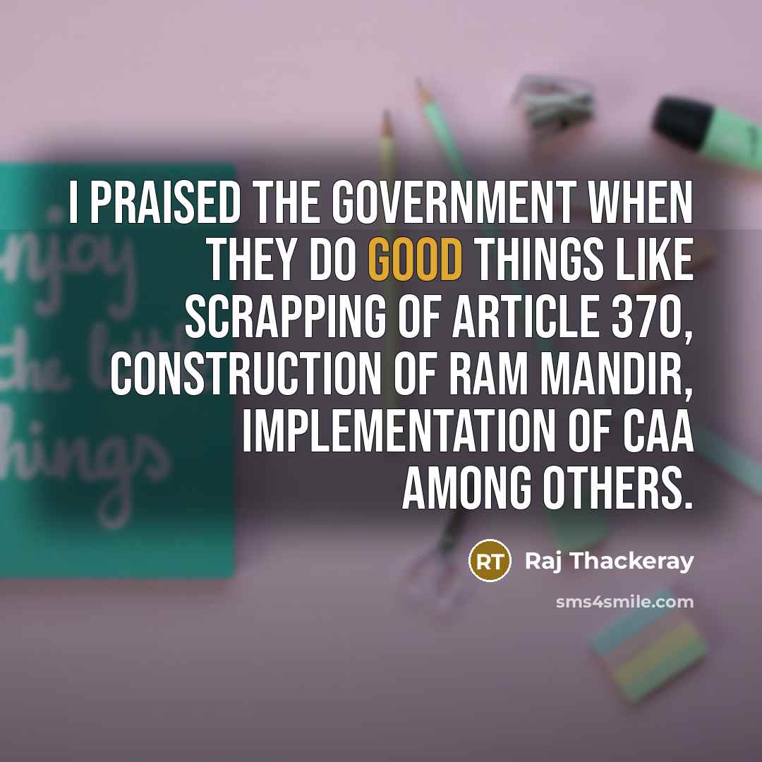 “I praised the government when they do good things like…” quote by Raj Thackeray