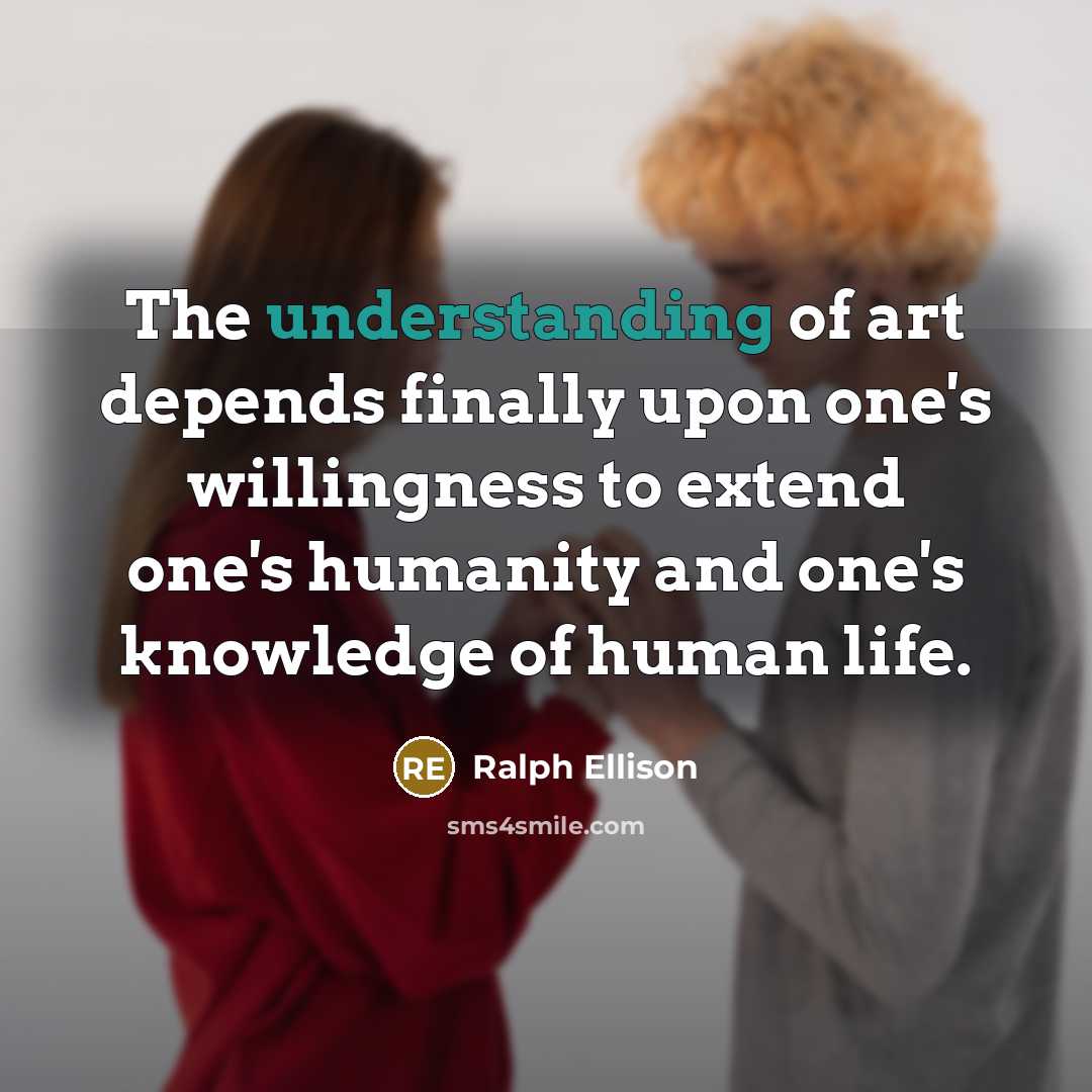 “The understanding of art depends finally upon one's willingness to…” quote by Ralph Ellison
