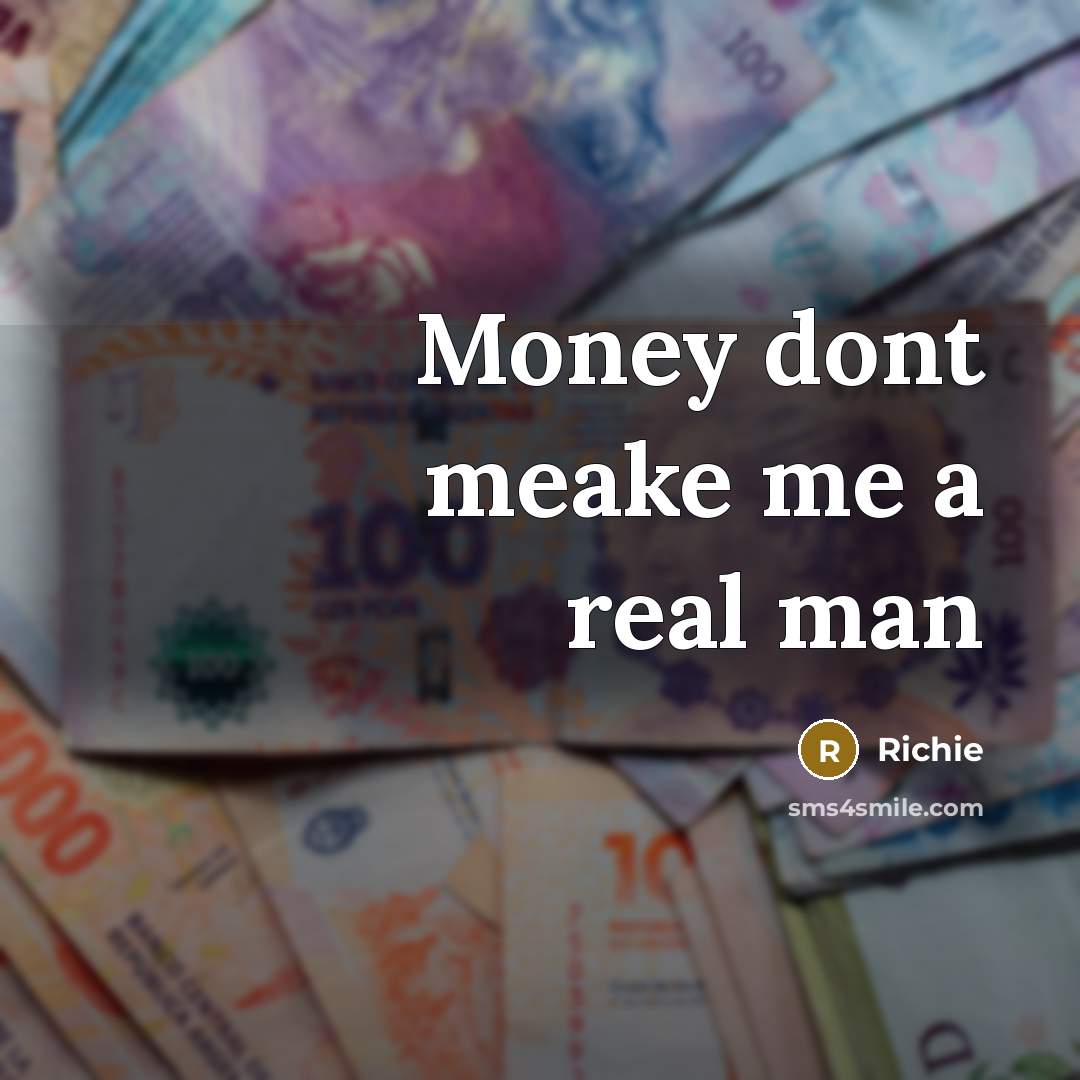 “Money dont meake me a real man…” quote by Richie