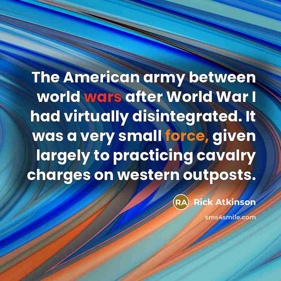 “The American army between world wars after World War I…” quote by Rick Atkinson