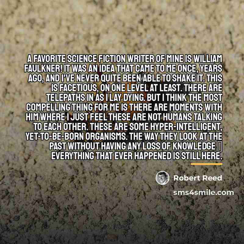 “A favorite science fiction writer of mine is William Faulkner!…” quote by Robert Reed