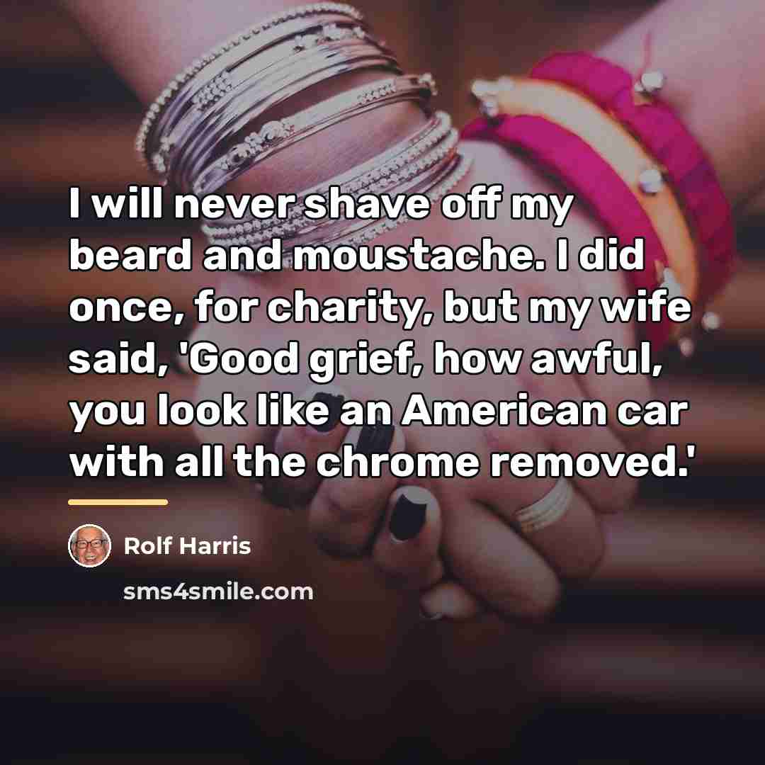 “I will never shave off my beard and moustache. I…” quote by Rolf Harris