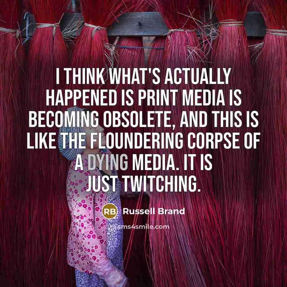 “I think what's actually happened is print media is becoming…” quote by Russell Brand
