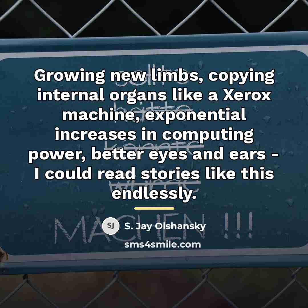“Growing new limbs, copying internal organs like a Xerox machine,…” quote by S. Jay Olshansky