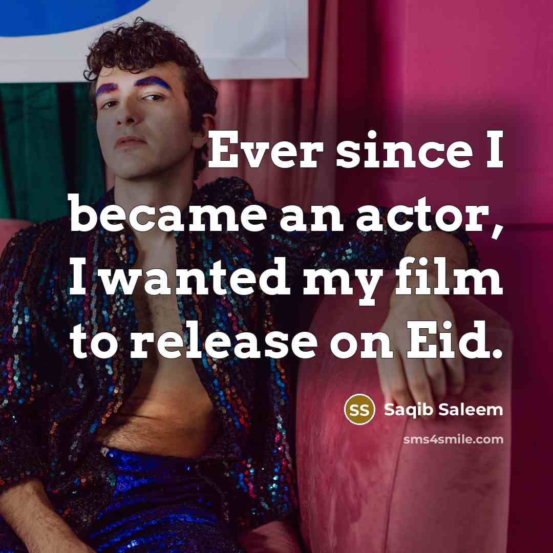 “Ever since I became an actor, I wanted my film…” quote by Saqib Saleem