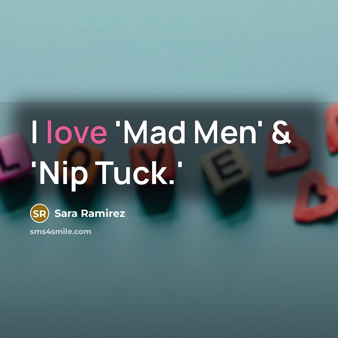 “I love 'Mad Men' & 'Nip Tuck.'” quote by Sara Ramirez