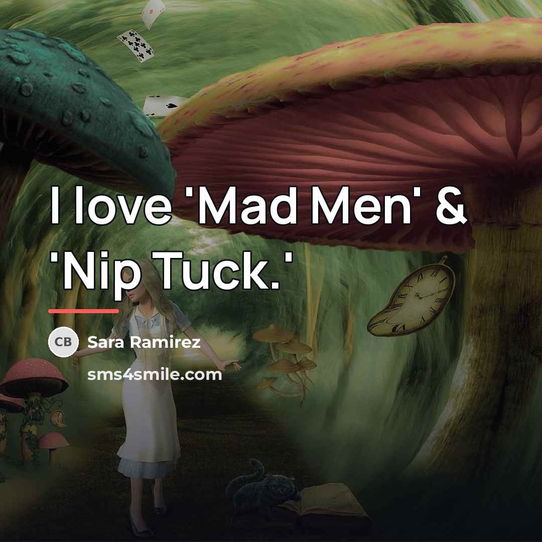 “I love 'Mad Men' & 'Nip Tuck.'…” quote by Sara Ramirez