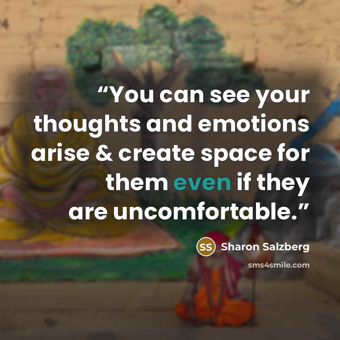 “You can see your thoughts and emotions arise & create space for them even if they are uncomfortable.” quote by Sharon Salzberg