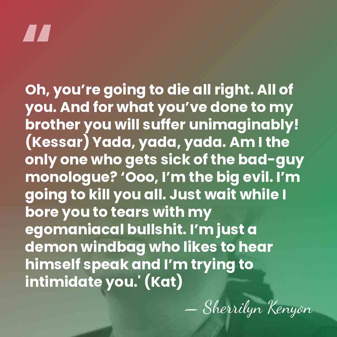 Oh, you’re going to die all right. All of you. And for&hellip; - Sherrilyn Kenyon