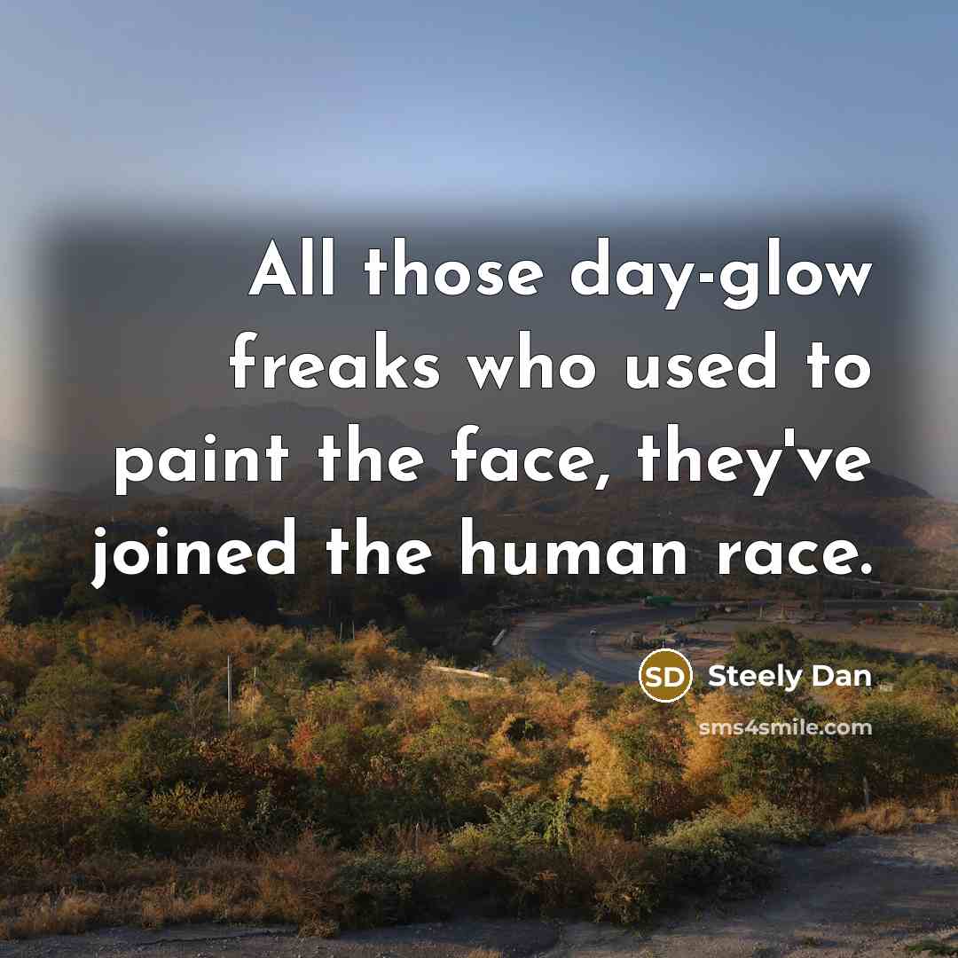 “All those day-glow freaks who used to paint the face,…” quote by Steely Dan