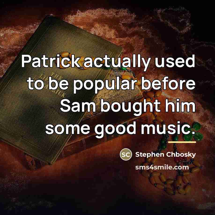 “Patrick actually used to be popular before Sam bought him…” quote by Stephen Chbosky