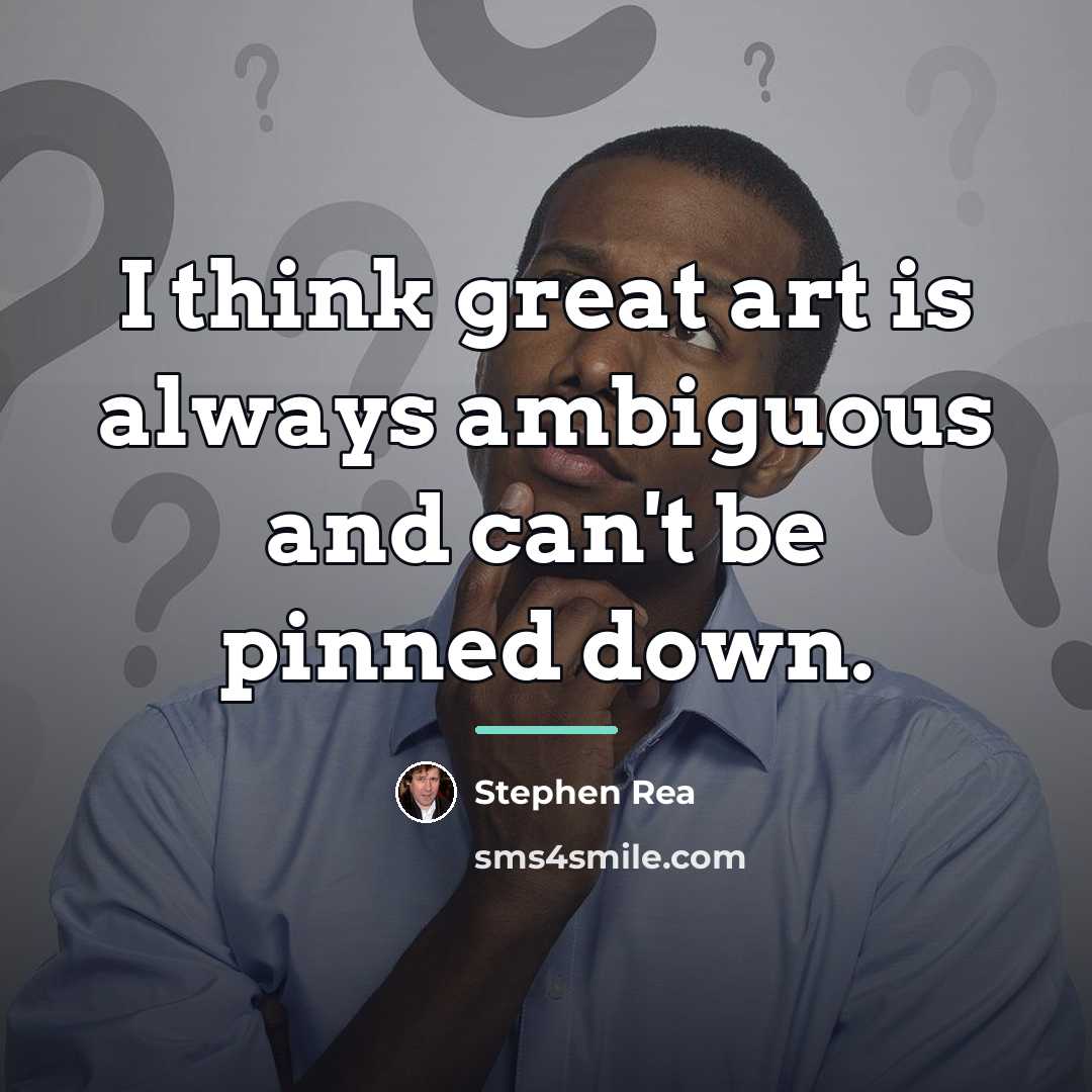 “I think great art is always ambiguous and can't be…” quote by Stephen Rea