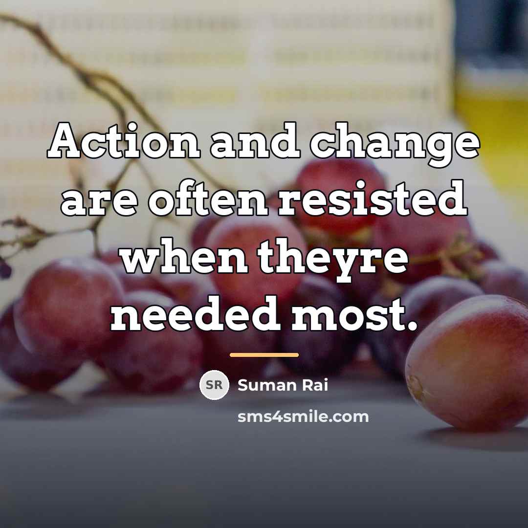 “Action and change are often resisted when theyre needed most.…” quote by Suman Rai