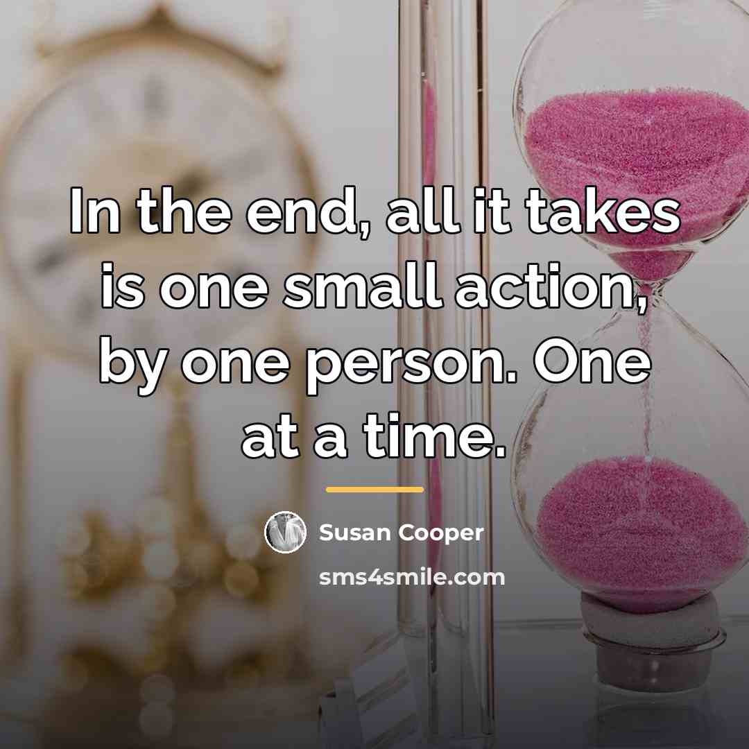 “In the end, all it takes is one small action,…” quote by Susan Cooper