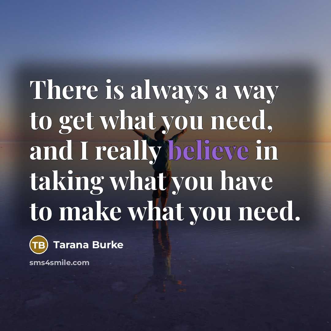 “There is always a way to get what you need,…” quote by Tarana Burke