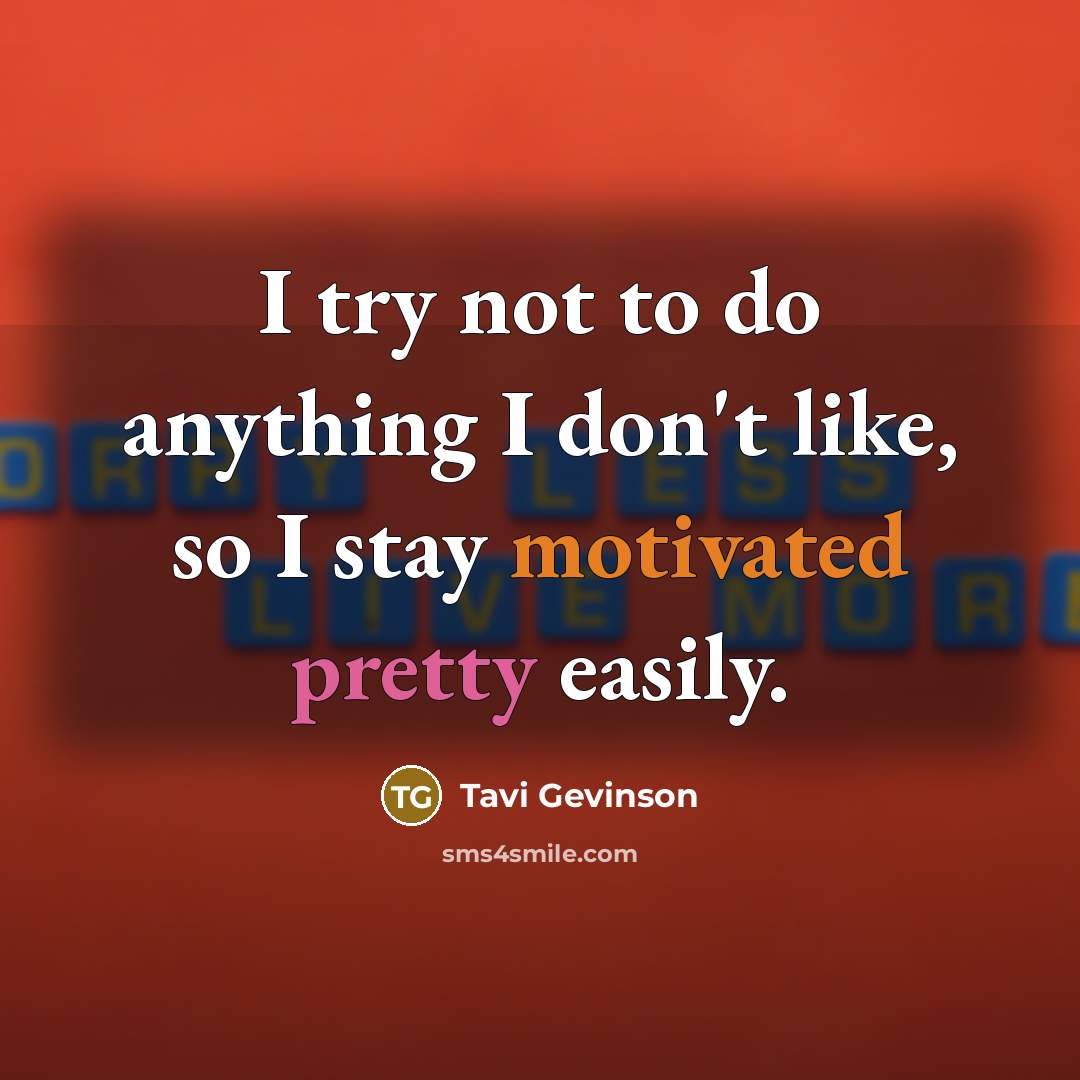 “I try not to do anything I don't like, so…” quote by Tavi Gevinson