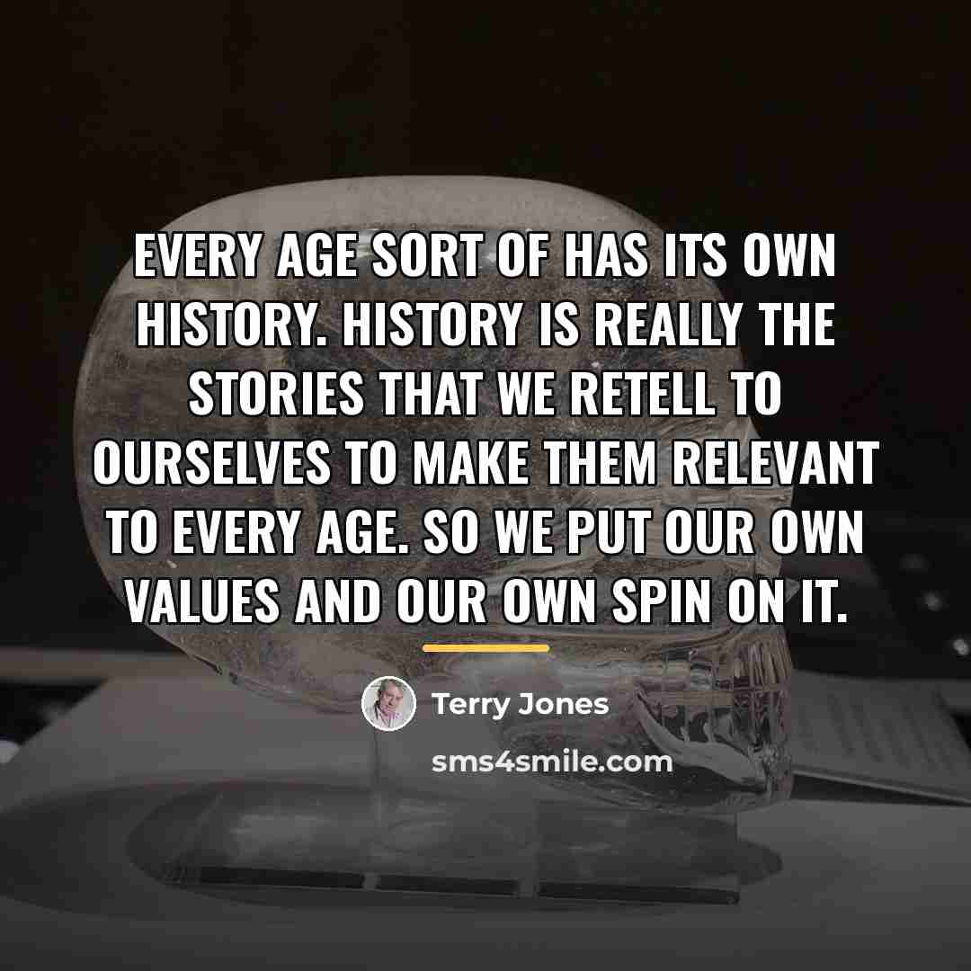 “Every age sort of has its own history. History is…” quote by Terry Jones