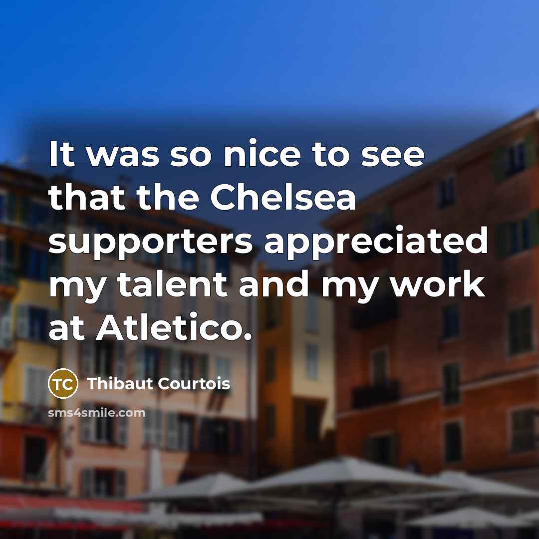 “It was so nice to see that the Chelsea supporters…” quote by Thibaut Courtois