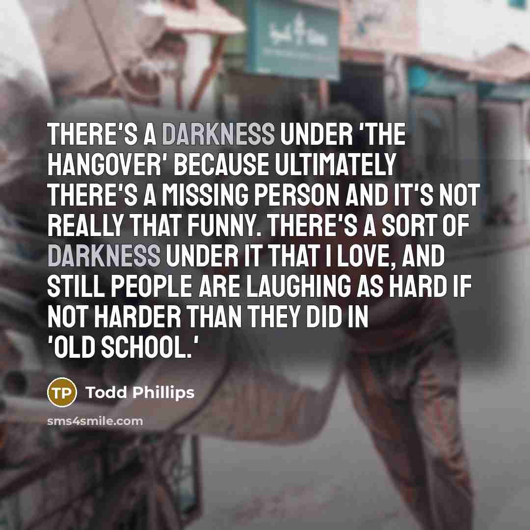 “There's a darkness under 'The Hangover' because ultimately there's a…” quote by Todd Phillips