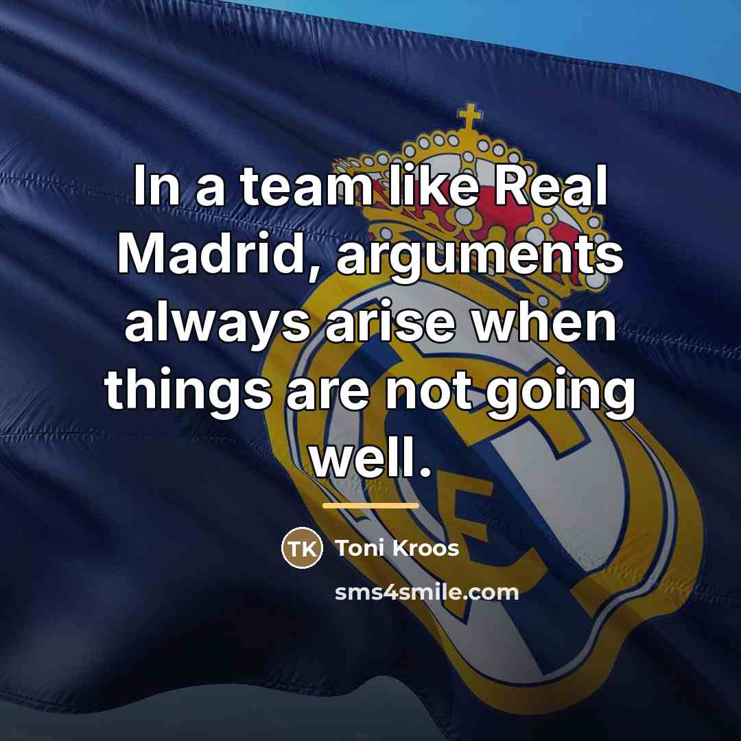 “In a team like Real Madrid, arguments always arise when…” quote by Toni Kroos