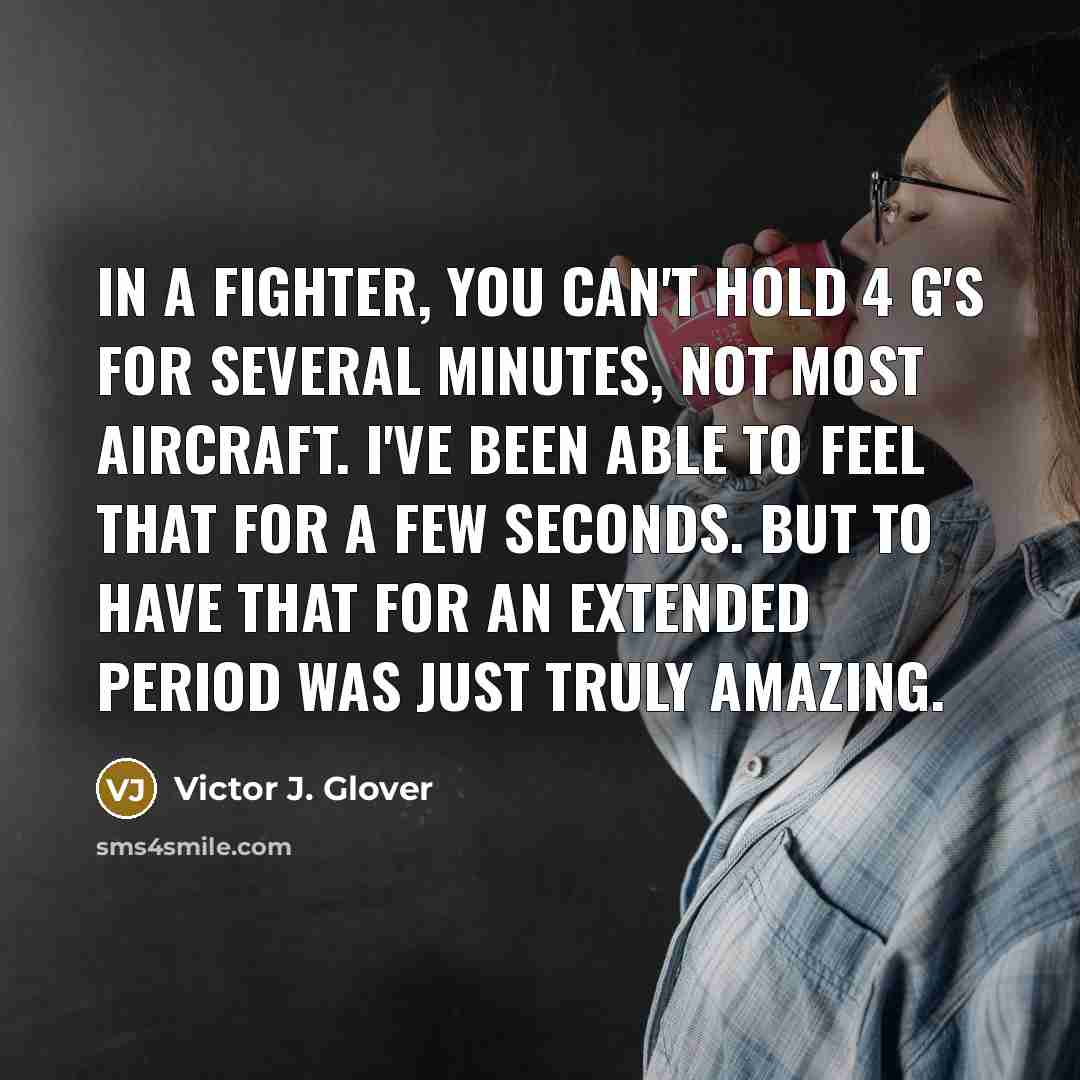 “In a fighter, you can't hold 4 G's for several…” quote by Victor J. Glover