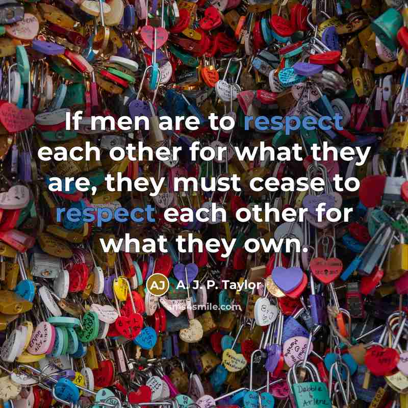 “If men are to respect each other for what they…” quote by A. J. P. Taylor