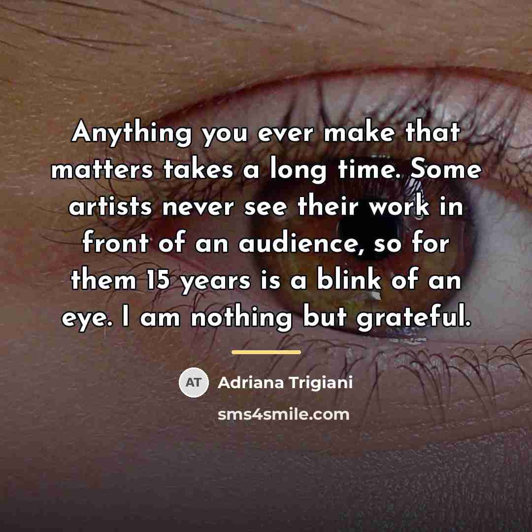 “Anything you ever make that matters takes a long time.…” quote by Adriana Trigiani