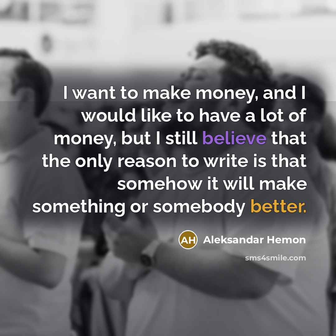 “I want to make money, and I would like to…” quote by Aleksandar Hemon
