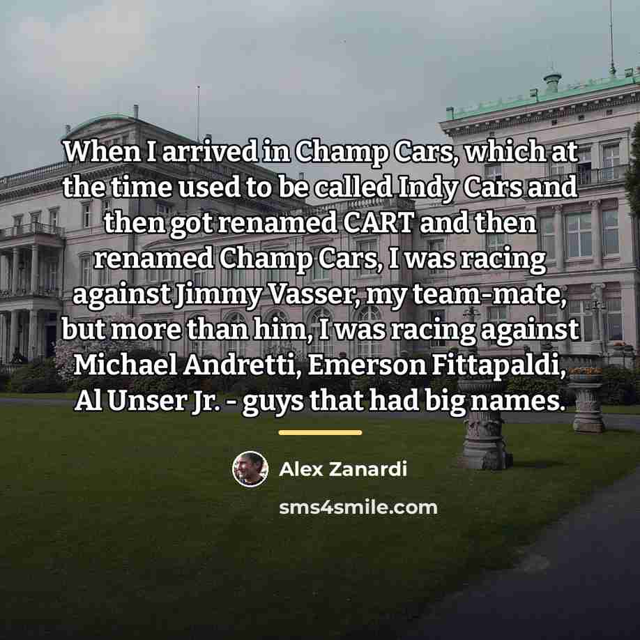 “When I arrived in Champ Cars, which at the time…” quote by Alex Zanardi