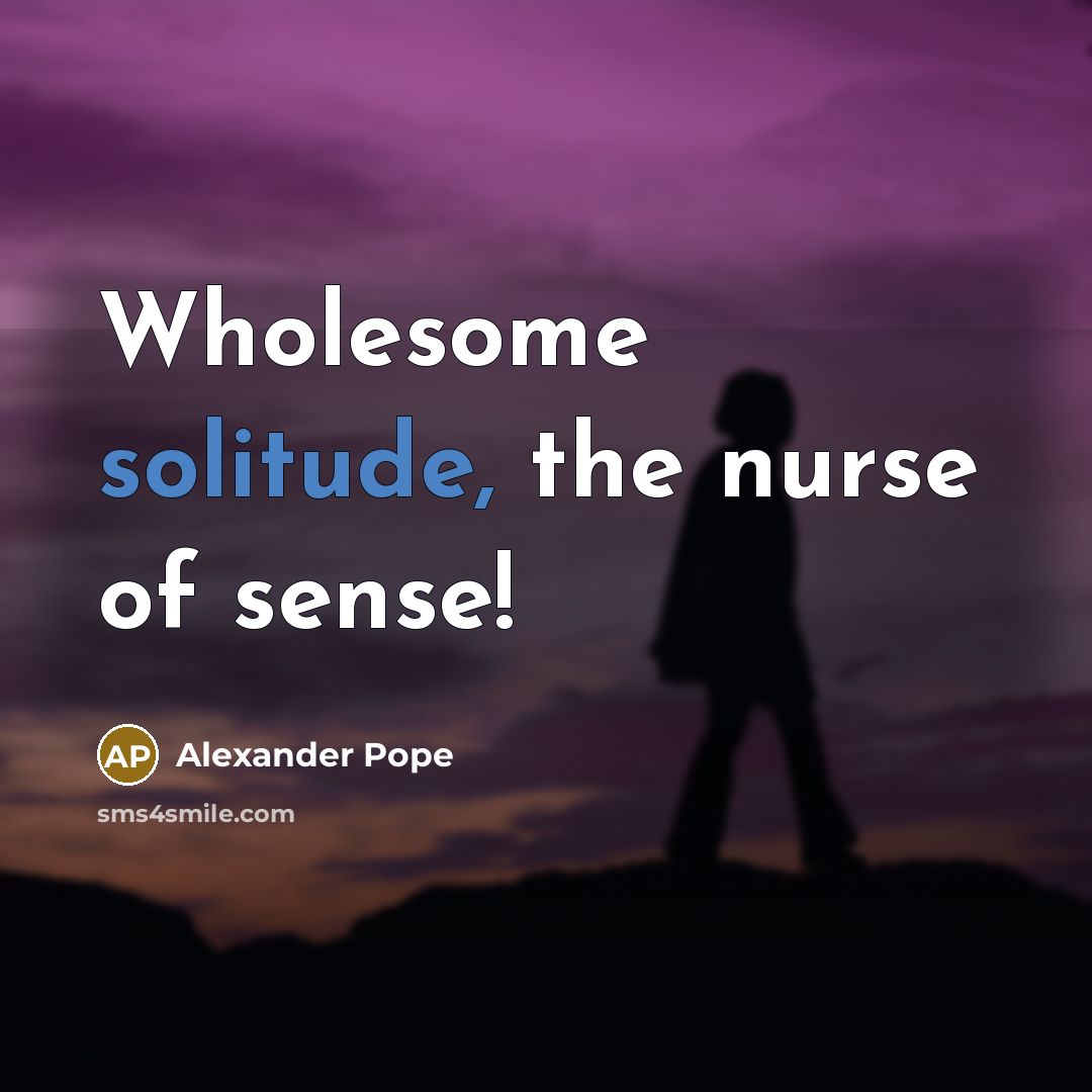 “Wholesome solitude, the nurse of sense!…” quote by Alexander Pope