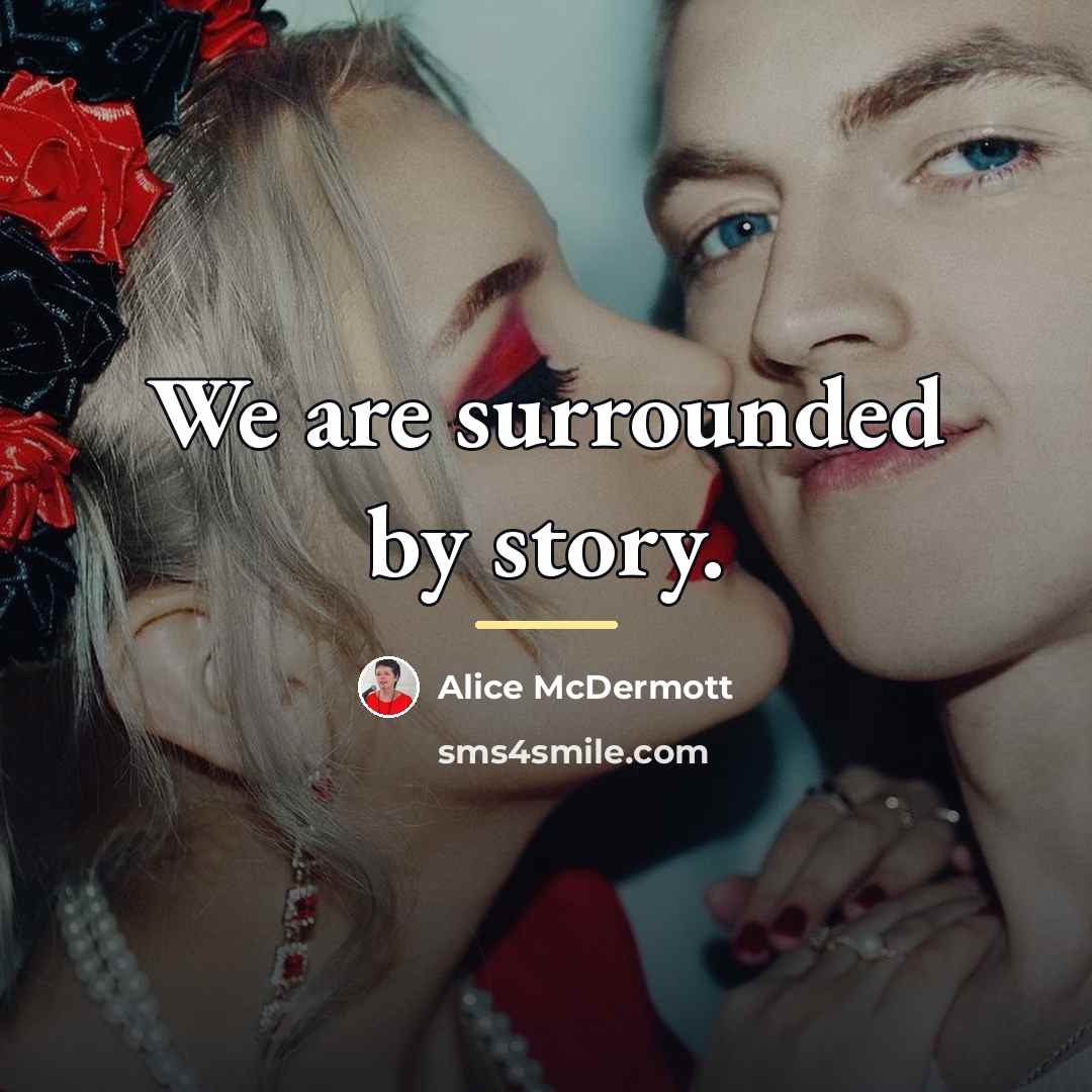 “We are surrounded by story.…” quote by Alice McDermott