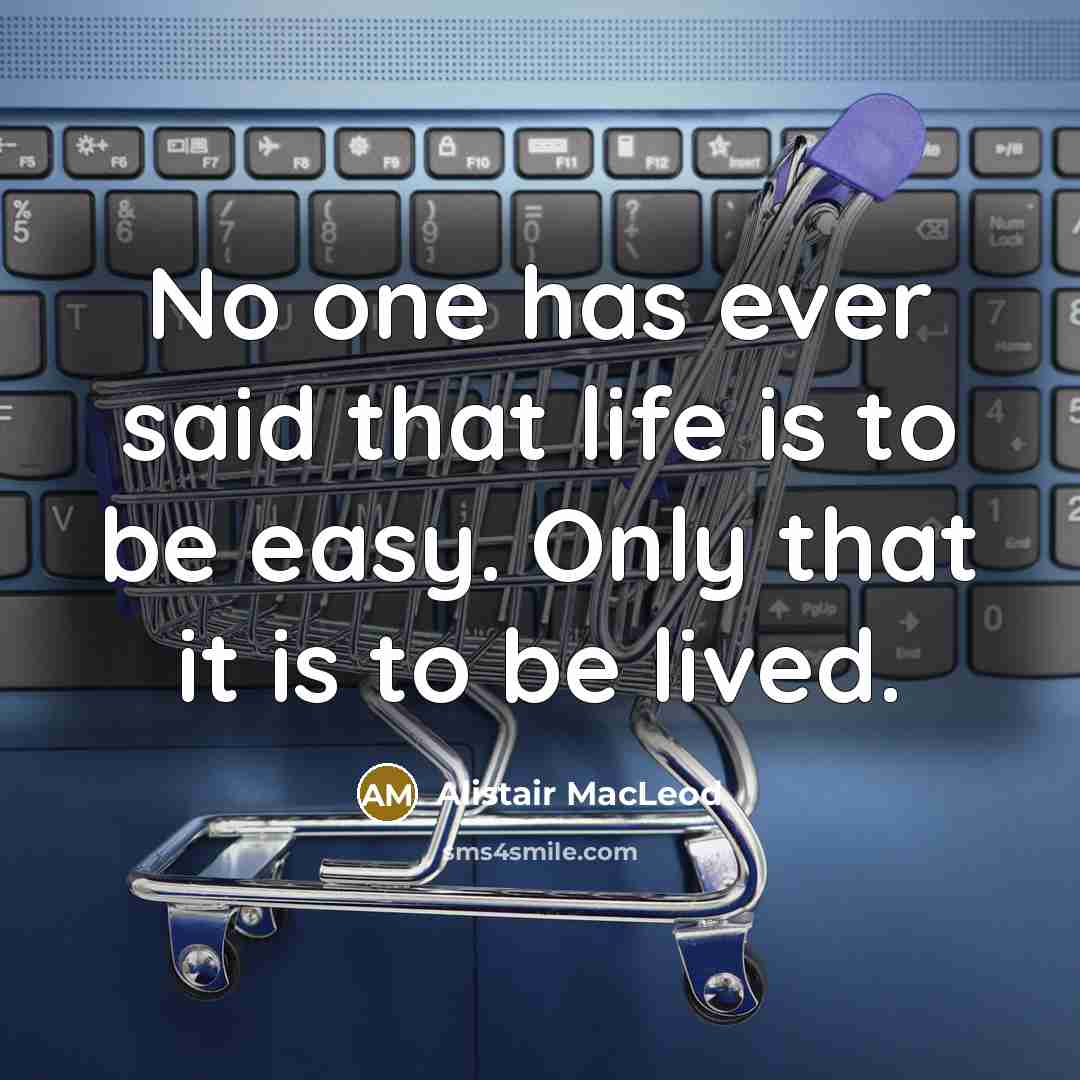 “No one has ever said that life is to be…” quote by Alistair MacLeod