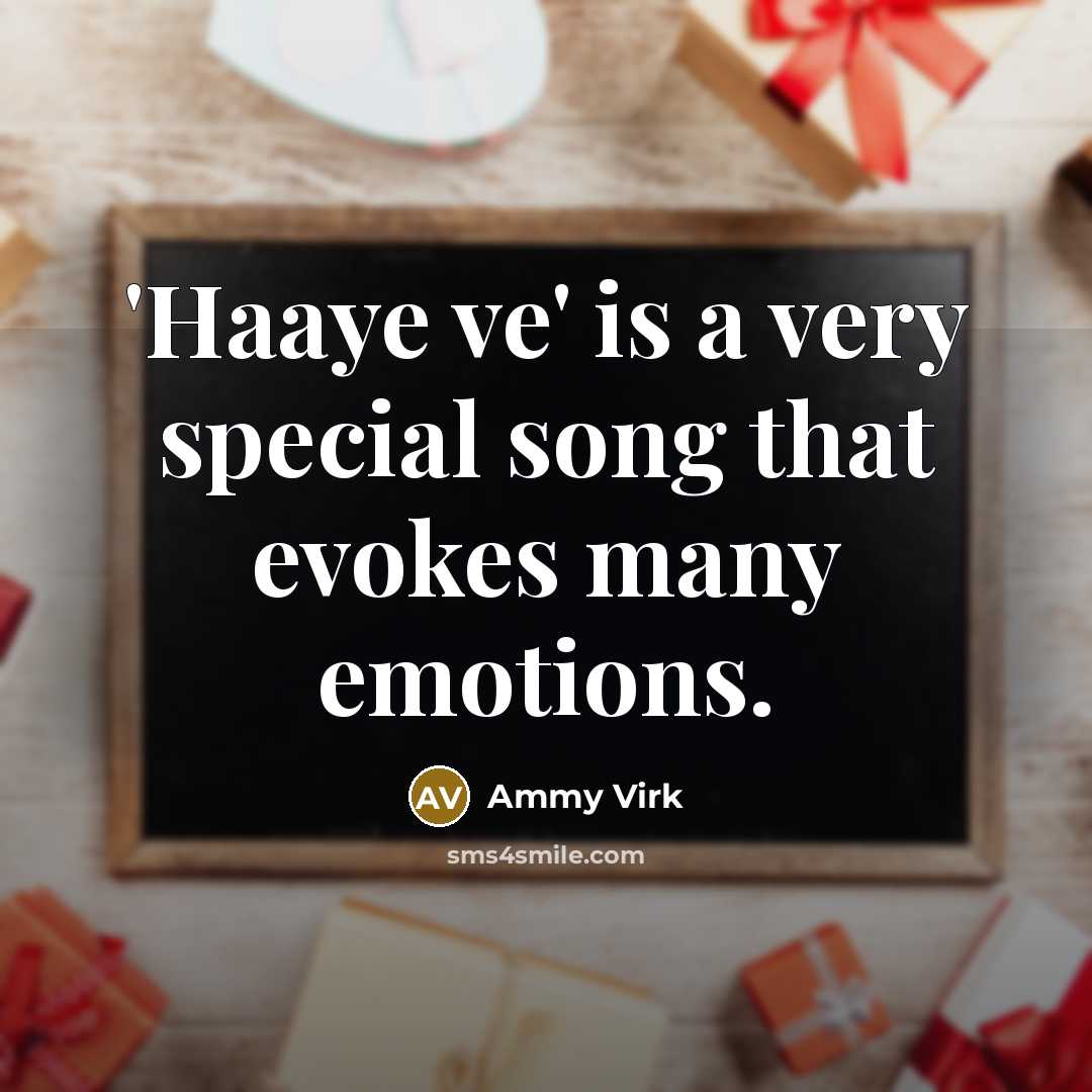 “'Haaye ve' is a very special song that evokes many…” quote by Ammy Virk