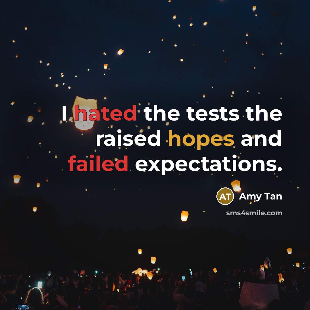 “I hated the tests the raised hopes and failed expectations.…” quote by Amy Tan
